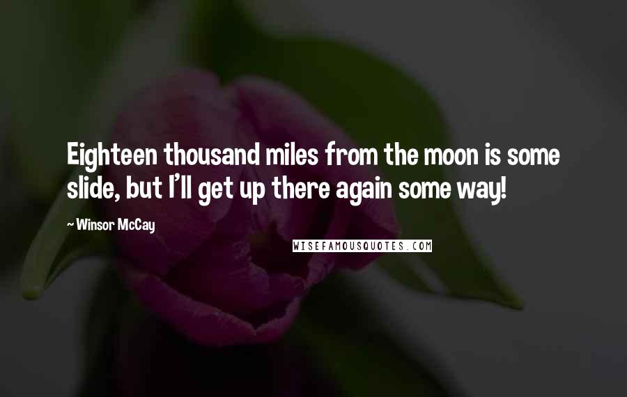 Winsor McCay Quotes: Eighteen thousand miles from the moon is some slide, but I'll get up there again some way!