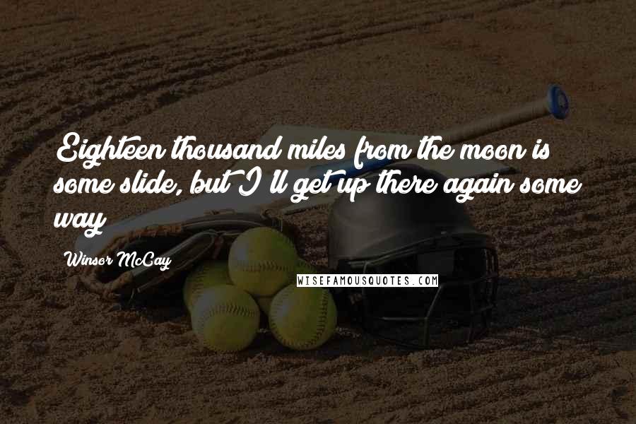 Winsor McCay Quotes: Eighteen thousand miles from the moon is some slide, but I'll get up there again some way!