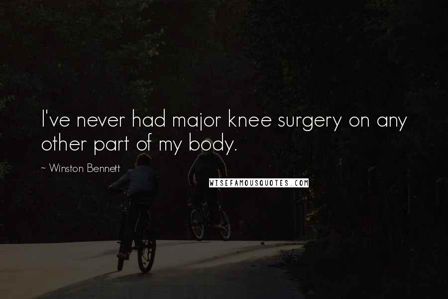 Winston Bennett Quotes: I've never had major knee surgery on any other part of my body.