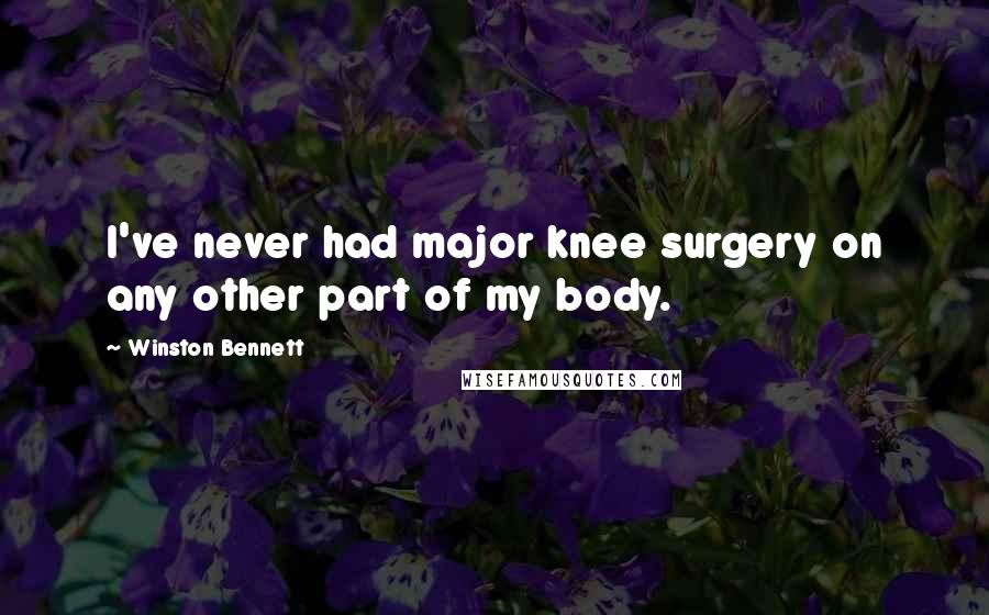 Winston Bennett Quotes: I've never had major knee surgery on any other part of my body.