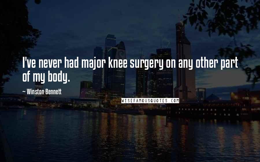 Winston Bennett Quotes: I've never had major knee surgery on any other part of my body.