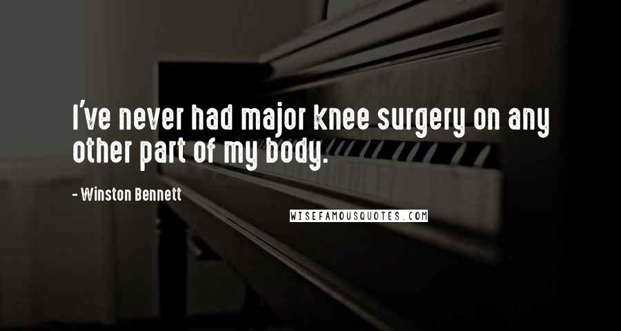 Winston Bennett Quotes: I've never had major knee surgery on any other part of my body.