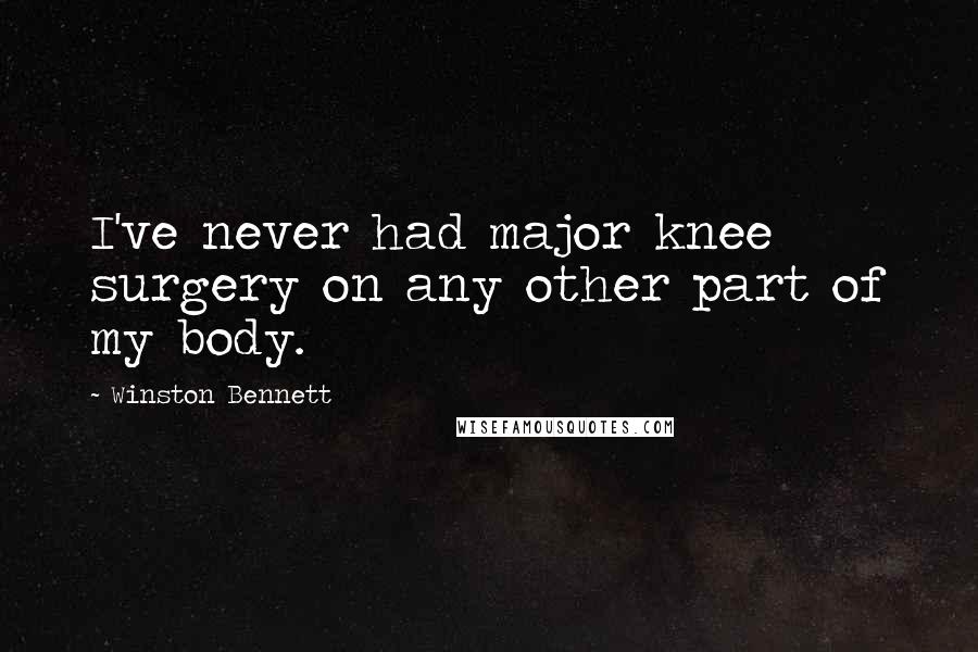 Winston Bennett Quotes: I've never had major knee surgery on any other part of my body.
