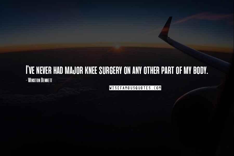 Winston Bennett Quotes: I've never had major knee surgery on any other part of my body.