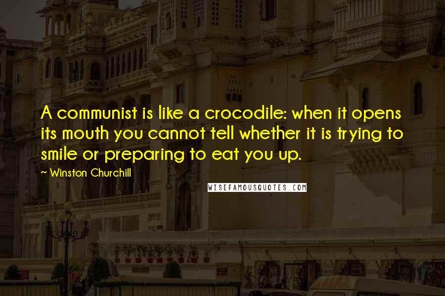 Winston Churchill Quotes: A communist is like a crocodile: when it opens its mouth you cannot tell whether it is trying to smile or preparing to eat you up.