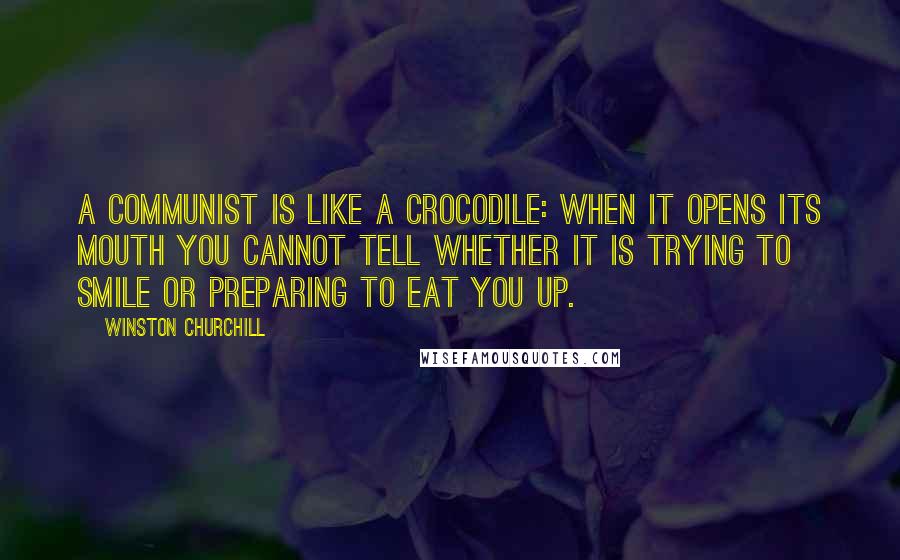 Winston Churchill Quotes: A communist is like a crocodile: when it opens its mouth you cannot tell whether it is trying to smile or preparing to eat you up.