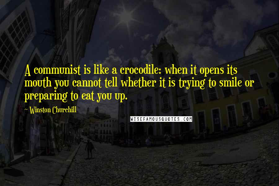 Winston Churchill Quotes: A communist is like a crocodile: when it opens its mouth you cannot tell whether it is trying to smile or preparing to eat you up.