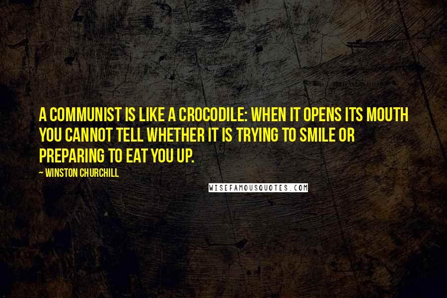 Winston Churchill Quotes: A communist is like a crocodile: when it opens its mouth you cannot tell whether it is trying to smile or preparing to eat you up.