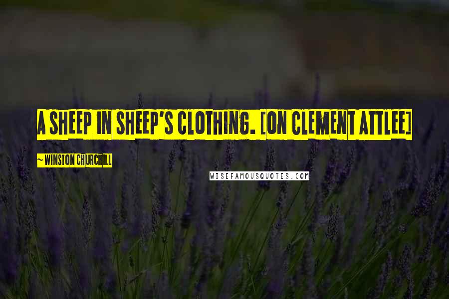 Winston Churchill Quotes: A sheep in sheep's clothing. [on Clement Attlee]