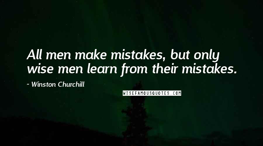 Winston Churchill Quotes: All men make mistakes, but only wise men learn from their mistakes.