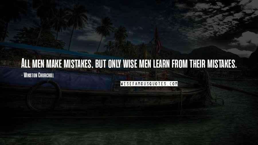 Winston Churchill Quotes: All men make mistakes, but only wise men learn from their mistakes.