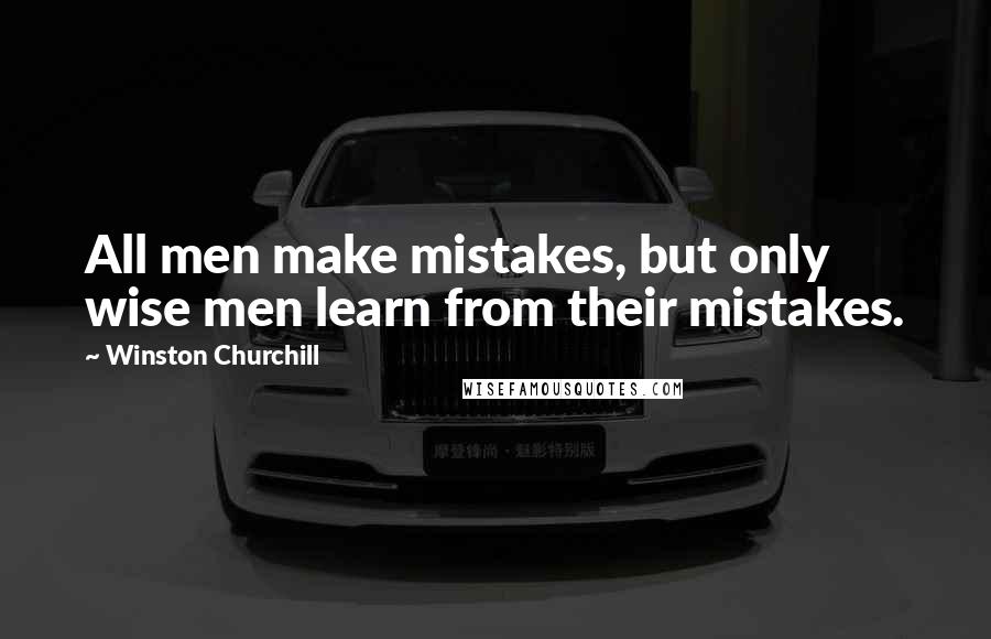 Winston Churchill Quotes: All men make mistakes, but only wise men learn from their mistakes.