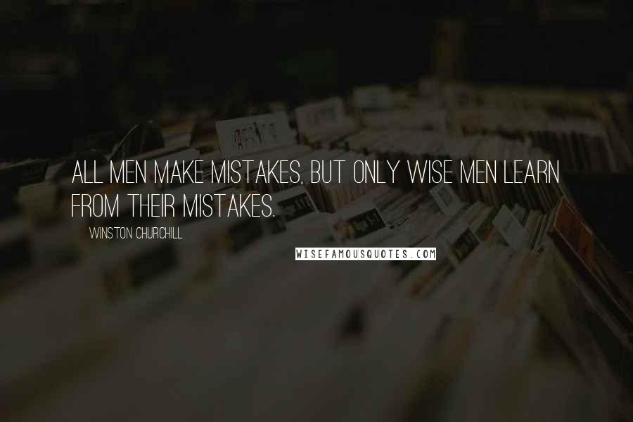 Winston Churchill Quotes: All men make mistakes, but only wise men learn from their mistakes.