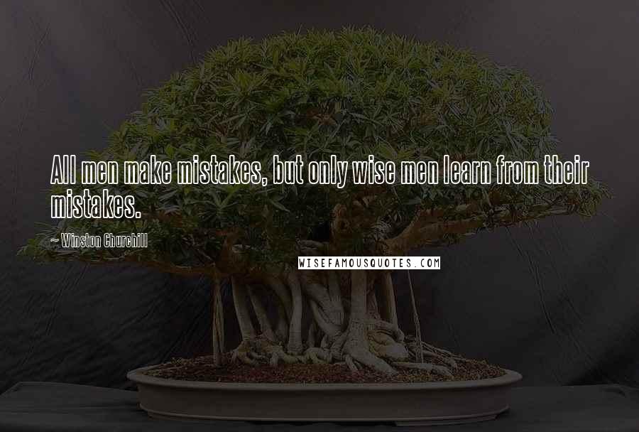 Winston Churchill Quotes: All men make mistakes, but only wise men learn from their mistakes.