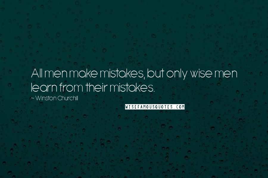 Winston Churchill Quotes: All men make mistakes, but only wise men learn from their mistakes.