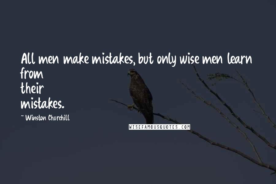Winston Churchill Quotes: All men make mistakes, but only wise men learn from their mistakes.