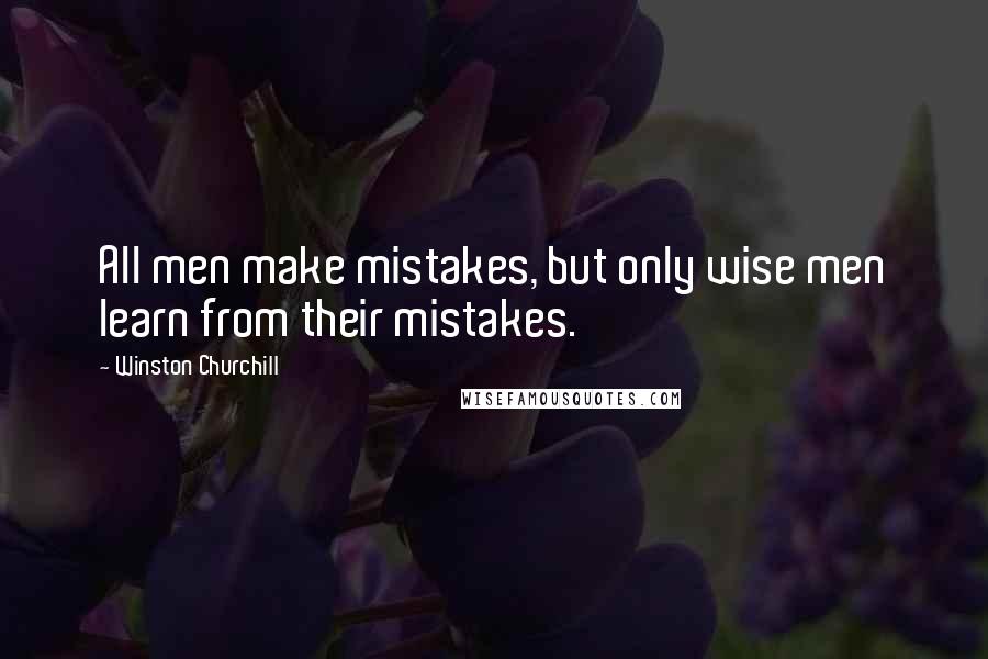Winston Churchill Quotes: All men make mistakes, but only wise men learn from their mistakes.