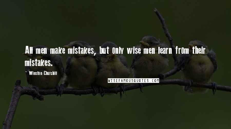 Winston Churchill Quotes: All men make mistakes, but only wise men learn from their mistakes.