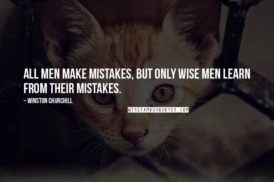 Winston Churchill Quotes: All men make mistakes, but only wise men learn from their mistakes.