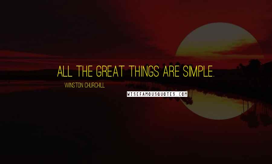 Winston Churchill Quotes: All the great things are simple.