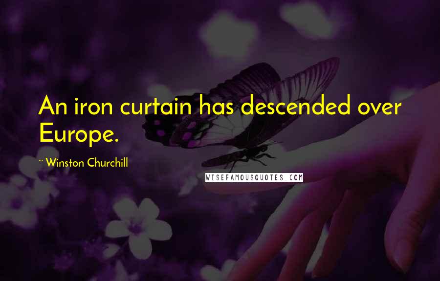 Winston Churchill Quotes: An iron curtain has descended over Europe.