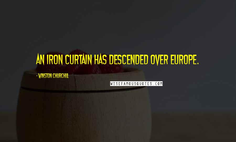 Winston Churchill Quotes: An iron curtain has descended over Europe.