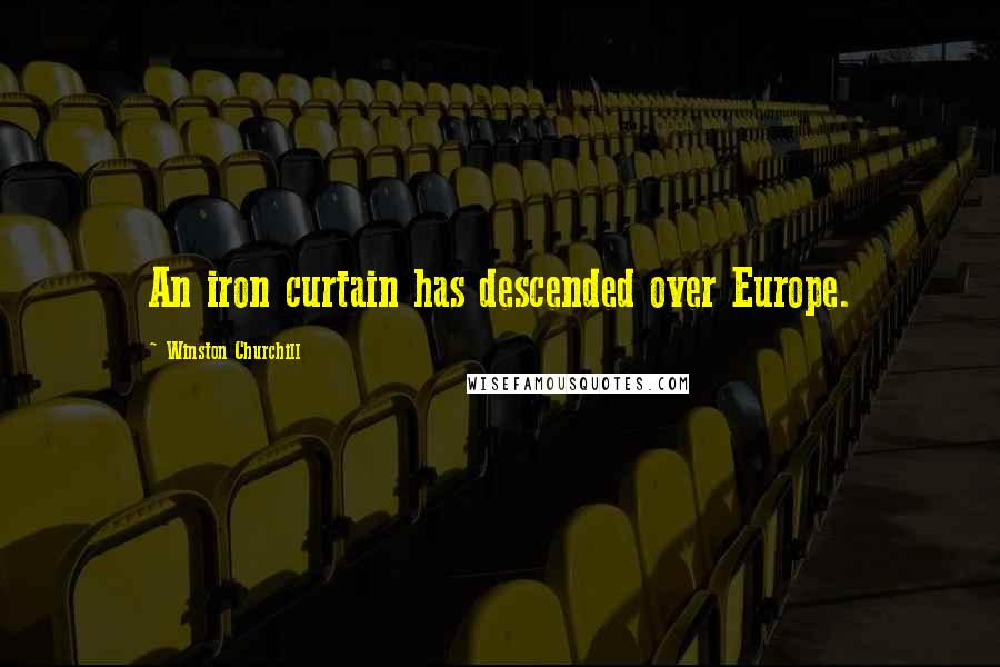 Winston Churchill Quotes: An iron curtain has descended over Europe.