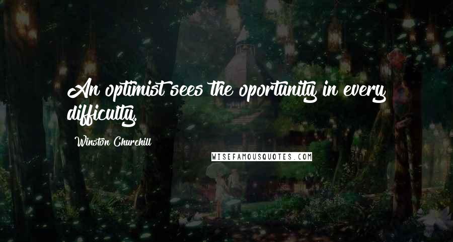 Winston Churchill Quotes: An optimist sees the oportunity in every difficulty.