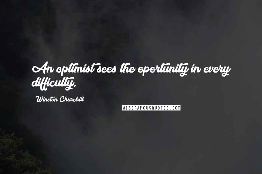 Winston Churchill Quotes: An optimist sees the oportunity in every difficulty.