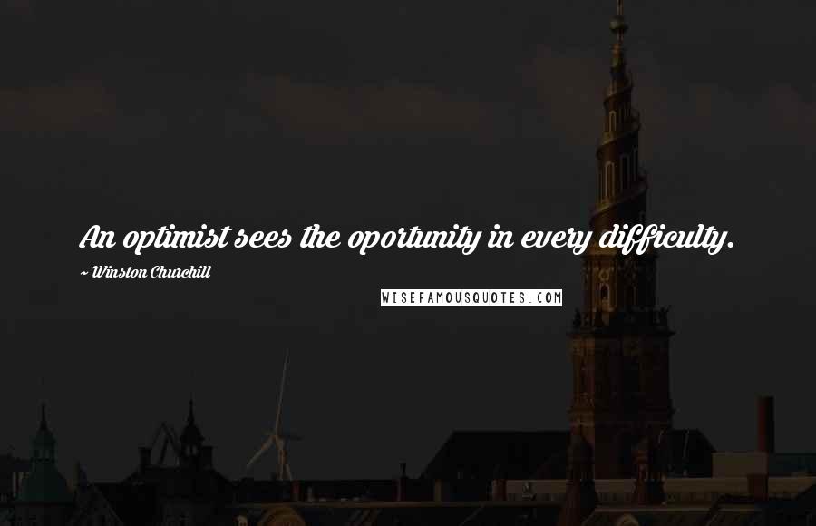 Winston Churchill Quotes: An optimist sees the oportunity in every difficulty.