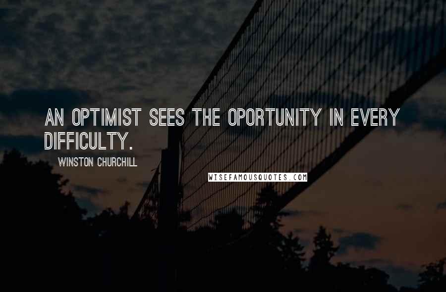 Winston Churchill Quotes: An optimist sees the oportunity in every difficulty.