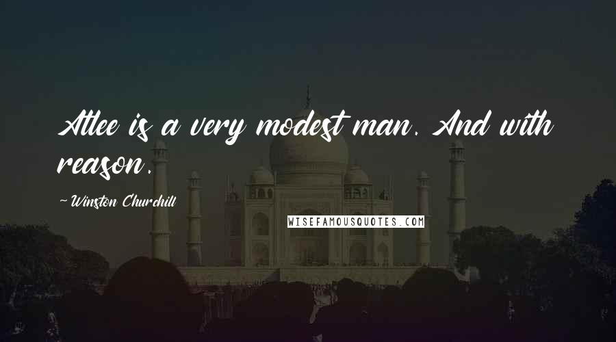 Winston Churchill Quotes: Atlee is a very modest man. And with reason.