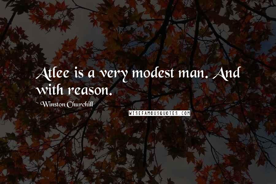 Winston Churchill Quotes: Atlee is a very modest man. And with reason.