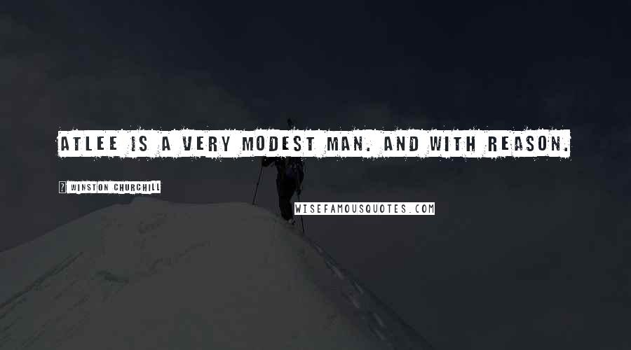 Winston Churchill Quotes: Atlee is a very modest man. And with reason.