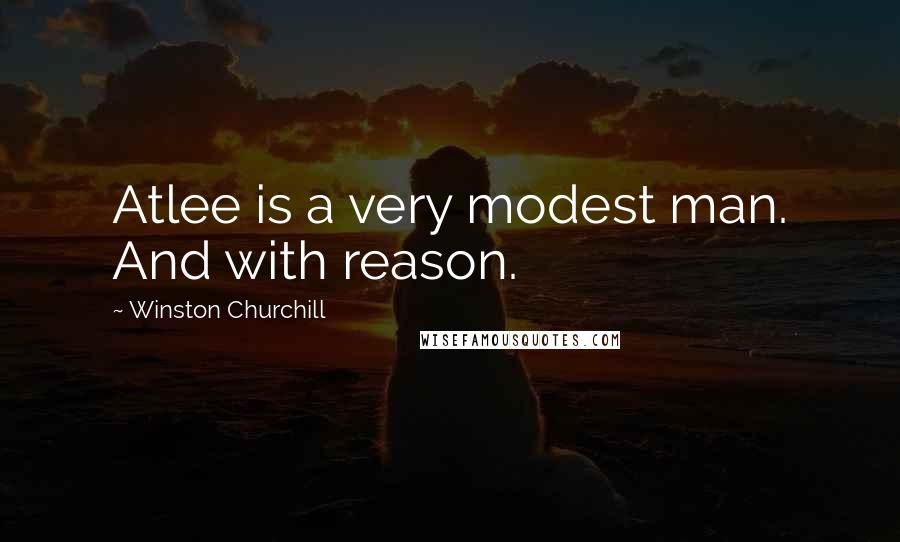 Winston Churchill Quotes: Atlee is a very modest man. And with reason.