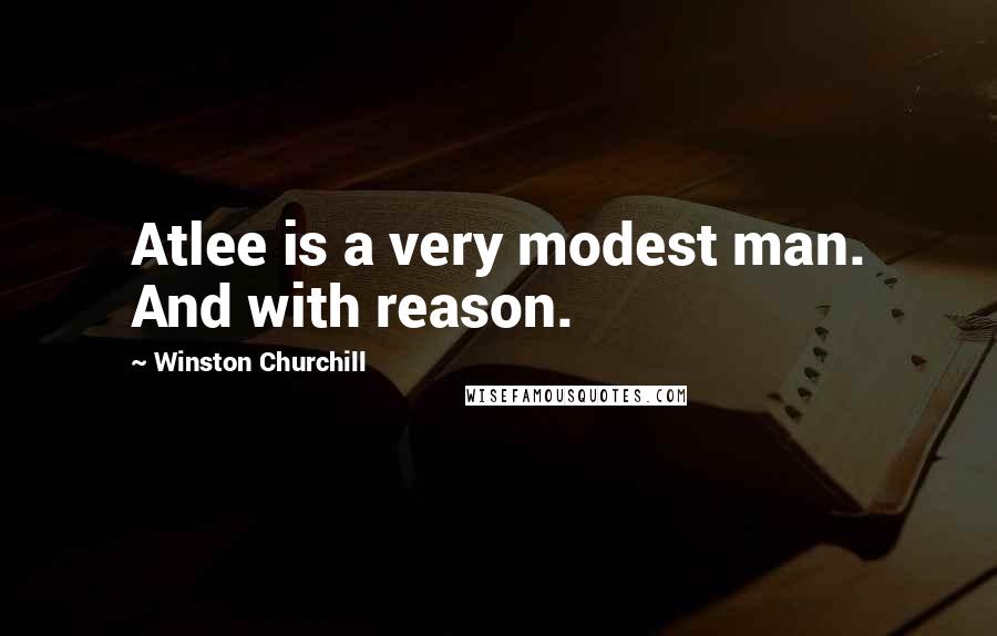 Winston Churchill Quotes: Atlee is a very modest man. And with reason.