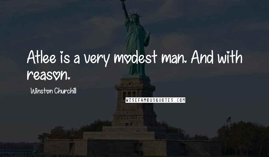 Winston Churchill Quotes: Atlee is a very modest man. And with reason.