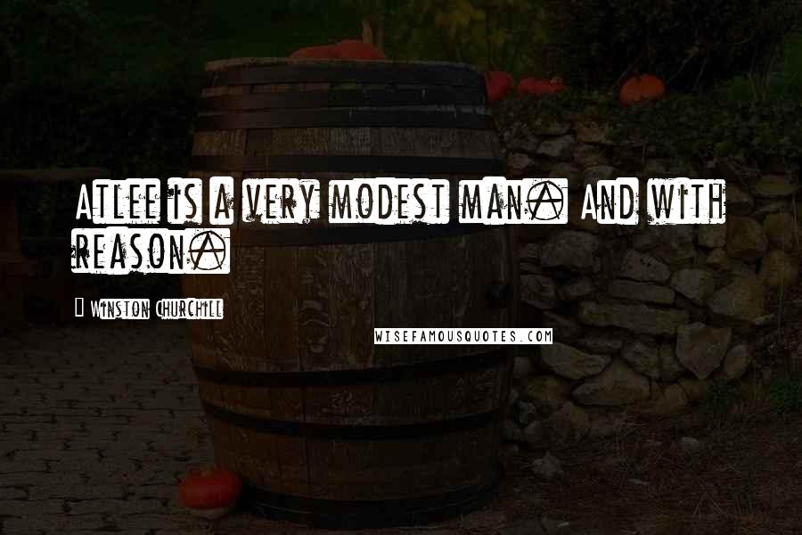 Winston Churchill Quotes: Atlee is a very modest man. And with reason.