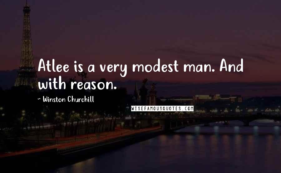 Winston Churchill Quotes: Atlee is a very modest man. And with reason.