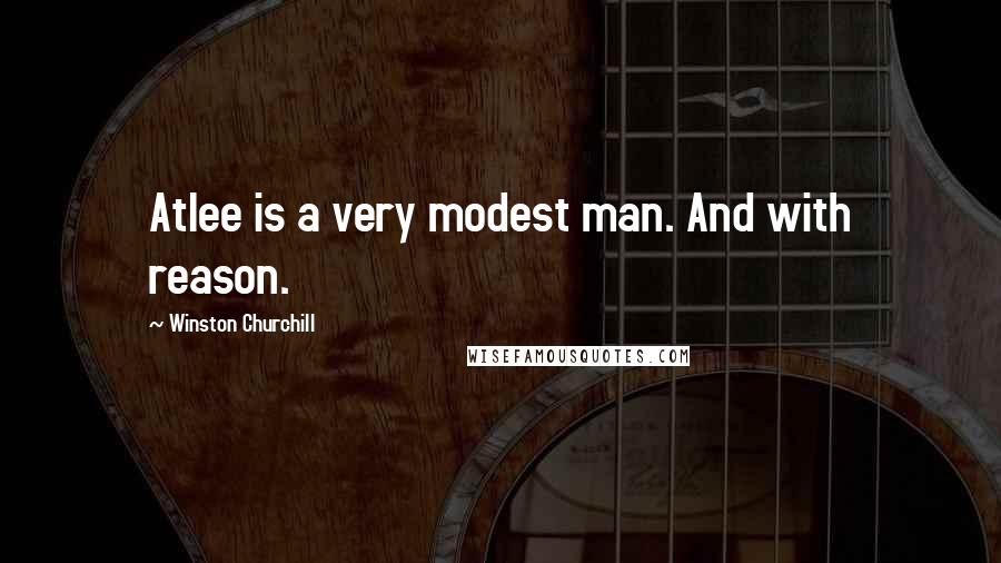 Winston Churchill Quotes: Atlee is a very modest man. And with reason.