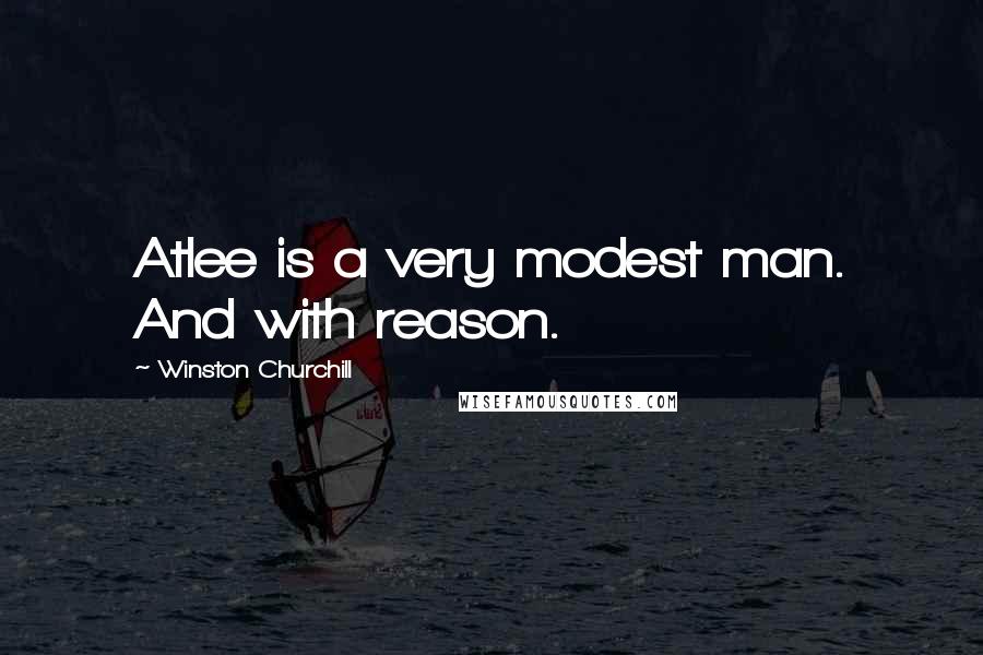 Winston Churchill Quotes: Atlee is a very modest man. And with reason.