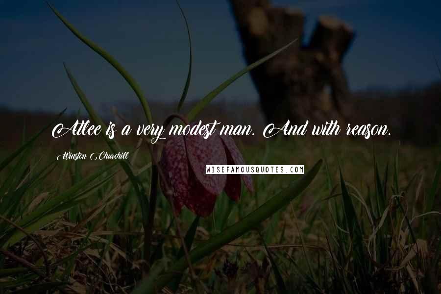 Winston Churchill Quotes: Atlee is a very modest man. And with reason.