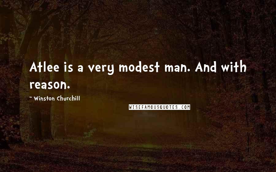 Winston Churchill Quotes: Atlee is a very modest man. And with reason.
