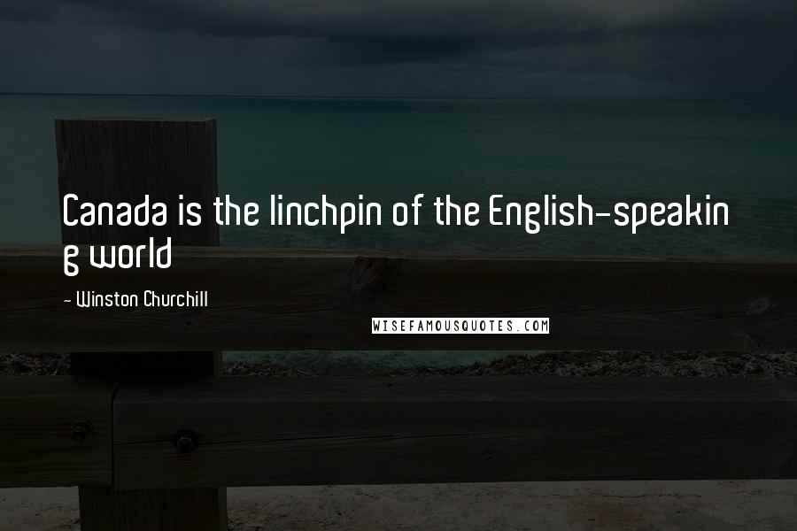 Winston Churchill Quotes: Canada is the linchpin of the English-speakin g world