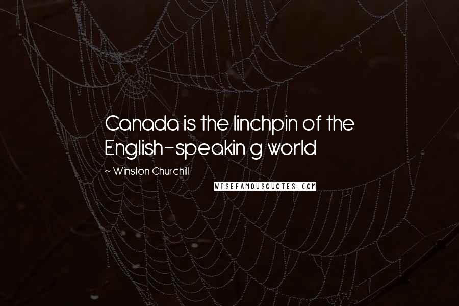 Winston Churchill Quotes: Canada is the linchpin of the English-speakin g world