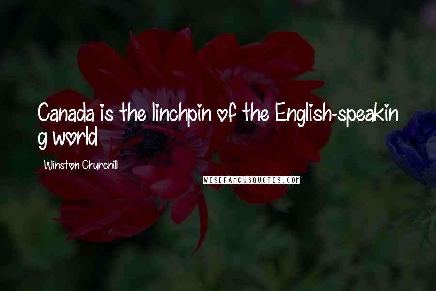 Winston Churchill Quotes: Canada is the linchpin of the English-speakin g world
