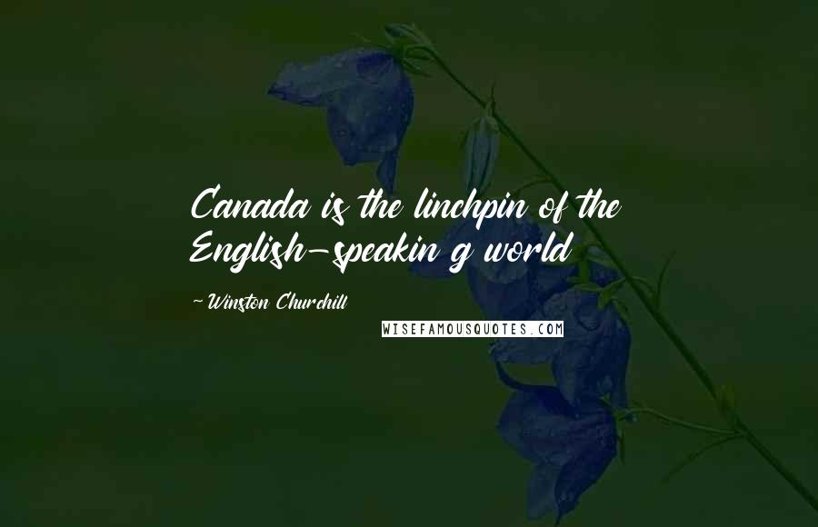Winston Churchill Quotes: Canada is the linchpin of the English-speakin g world