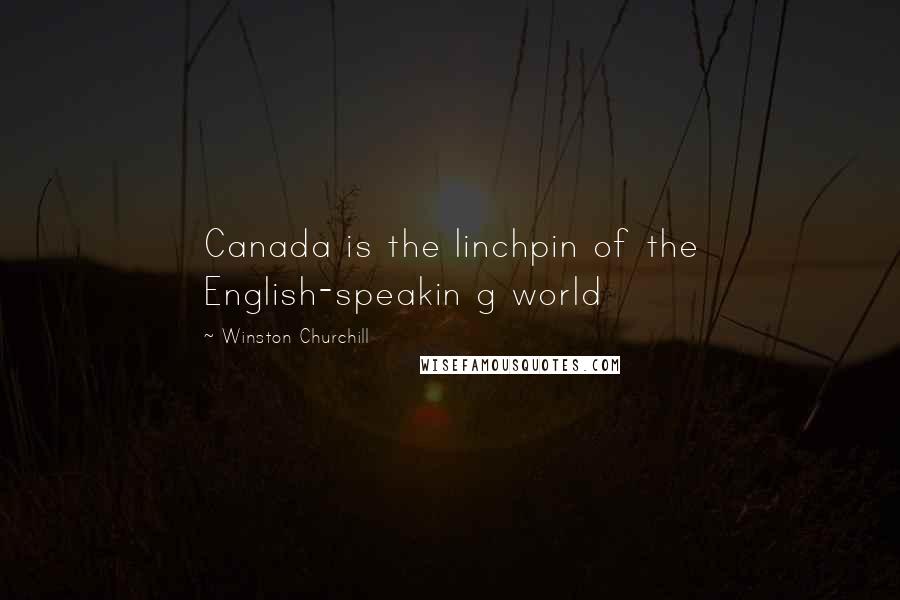 Winston Churchill Quotes: Canada is the linchpin of the English-speakin g world