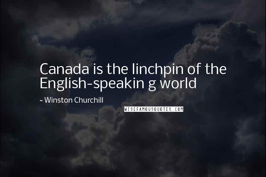 Winston Churchill Quotes: Canada is the linchpin of the English-speakin g world