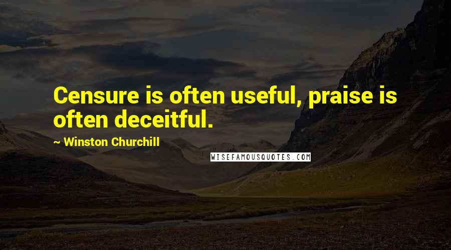 Winston Churchill Quotes: Censure is often useful, praise is often deceitful.